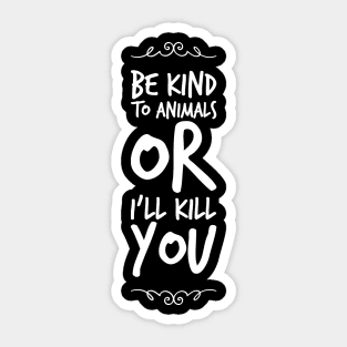 Be kind to animals or I'll kill you Sticker